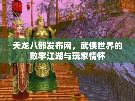 天龙八部发布网，武侠世界的数字江湖与玩家情怀
