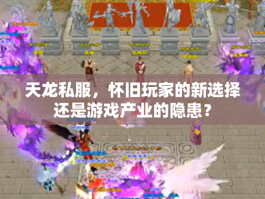 天龙私服，怀旧玩家的新选择还是游戏产业的隐患？