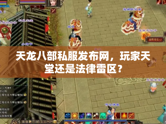 天龙八部私服发布网，玩家天堂还是法律雷区？