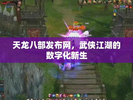 天龙八部发布网，武侠江湖的数字化新生