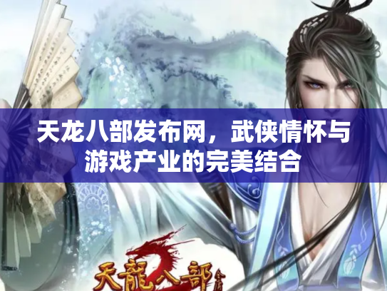 天龙八部发布网，武侠情怀与游戏产业的完美结合