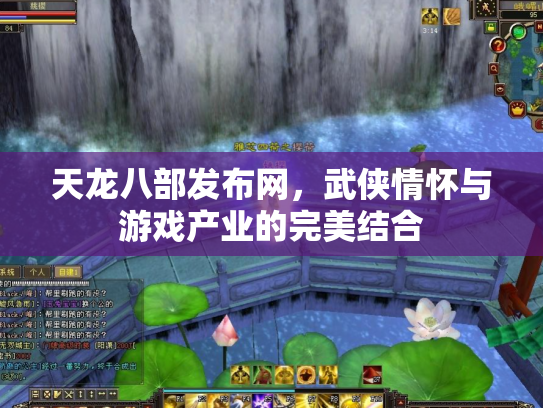 天龙八部发布网，武侠情怀与游戏产业的完美结合