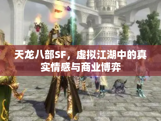 天龙八部SF，虚拟江湖中的真实情感与商业博弈