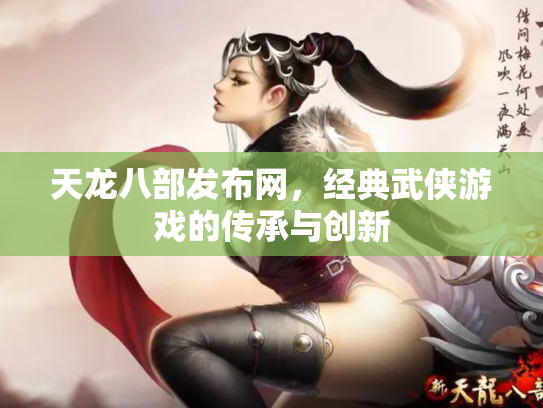 天龙八部发布网，经典武侠游戏的传承与创新