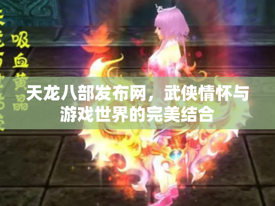 天龙八部发布网，武侠情怀与游戏世界的完美结合