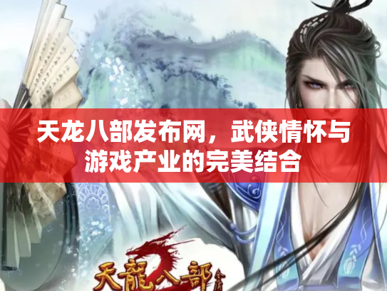 天龙八部发布网，武侠情怀与游戏产业的完美结合
