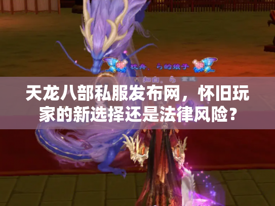 天龙八部私服发布网，怀旧玩家的新选择还是法律风险？