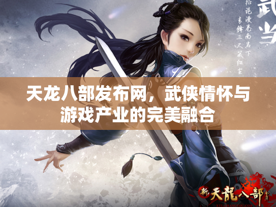 天龙八部发布网，武侠情怀与游戏产业的完美融合