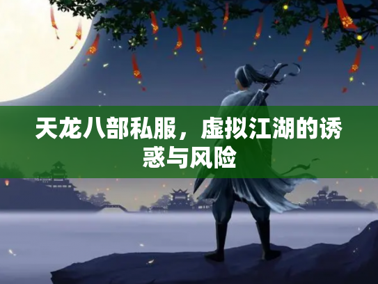 天龙八部私服，虚拟江湖的诱惑与风险