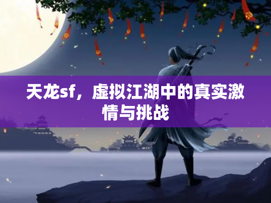 天龙sf，虚拟江湖中的真实激情与挑战