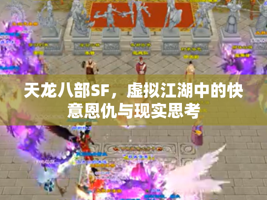 天龙八部SF，虚拟江湖中的快意恩仇与现实思考