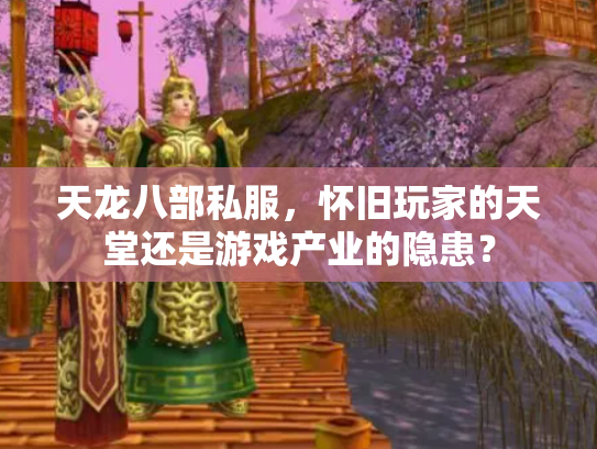 天龙八部私服，怀旧玩家的天堂还是游戏产业的隐患？