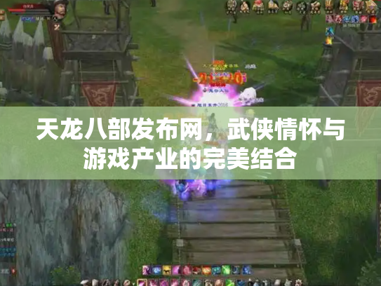 天龙八部发布网，武侠情怀与游戏产业的完美结合