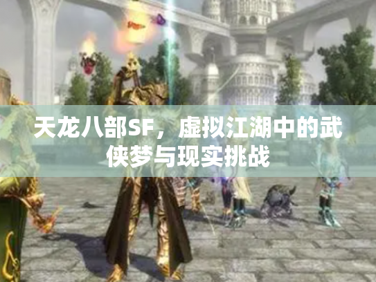 天龙八部SF，虚拟江湖中的武侠梦与现实挑战