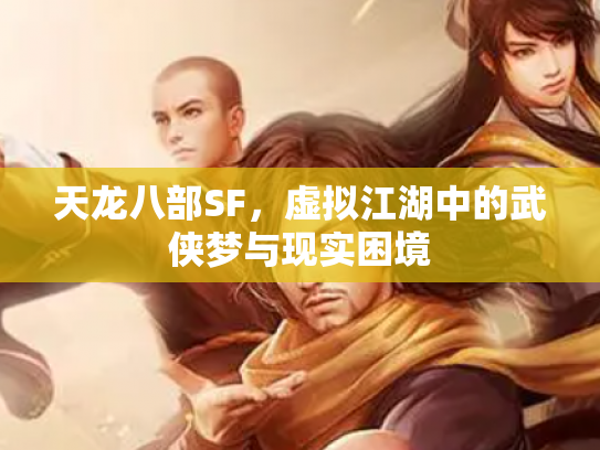 天龙八部SF，虚拟江湖中的武侠梦与现实困境