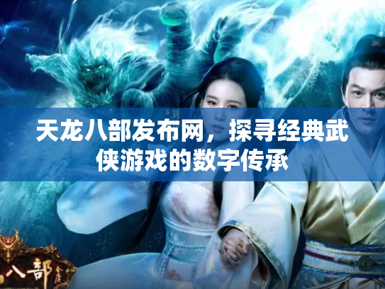 天龙八部发布网，探寻经典武侠游戏的数字传承