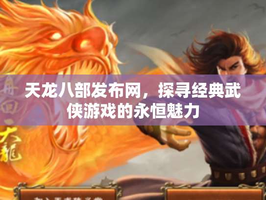 天龙八部发布网，探寻经典武侠游戏的永恒魅力