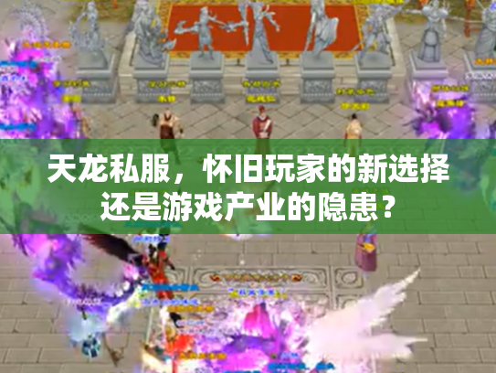 天龙私服，怀旧玩家的新选择还是游戏产业的隐患？