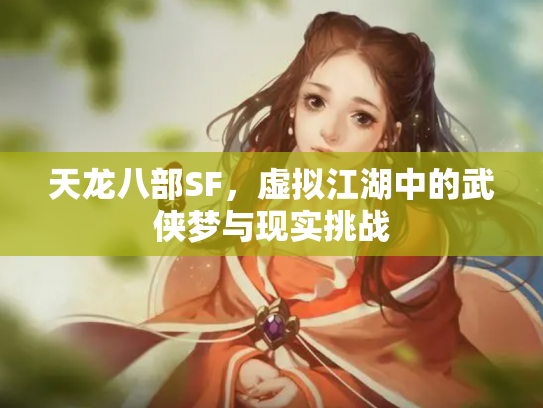 天龙八部SF，虚拟江湖中的武侠梦与现实挑战