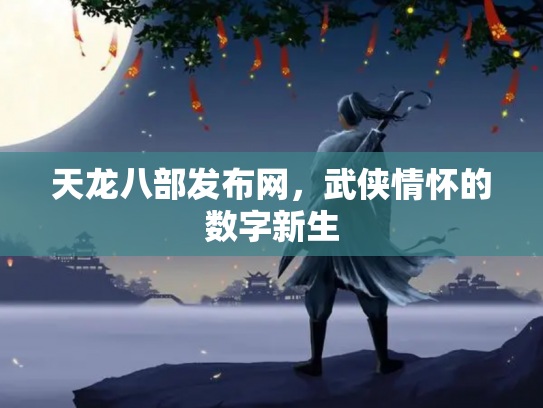 天龙八部发布网，武侠情怀的数字新生