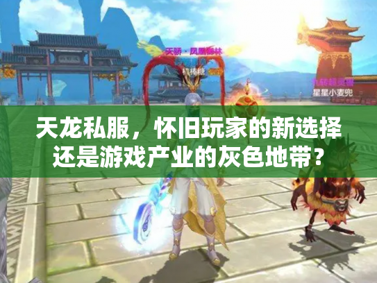 天龙私服，怀旧玩家的新选择还是游戏产业的灰色地带？