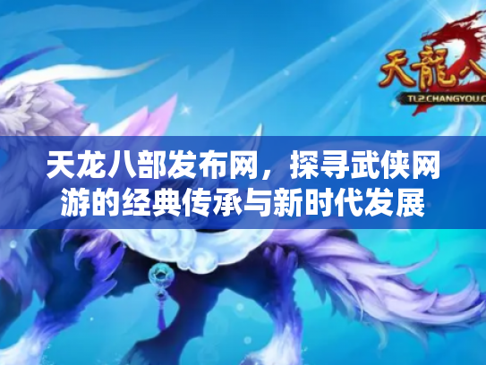 天龙八部发布网，探寻武侠网游的经典传承与新时代发展