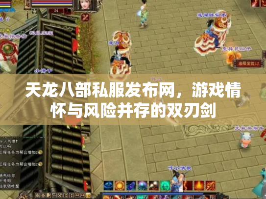 天龙八部私服发布网，游戏情怀与风险并存的双刃剑