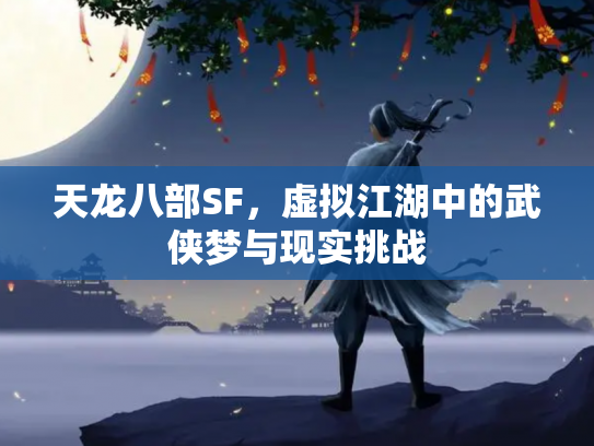 天龙八部SF，虚拟江湖中的武侠梦与现实挑战