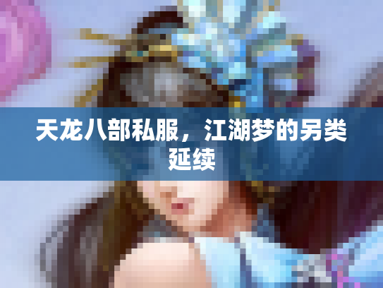 天龙八部私服，江湖梦的另类延续