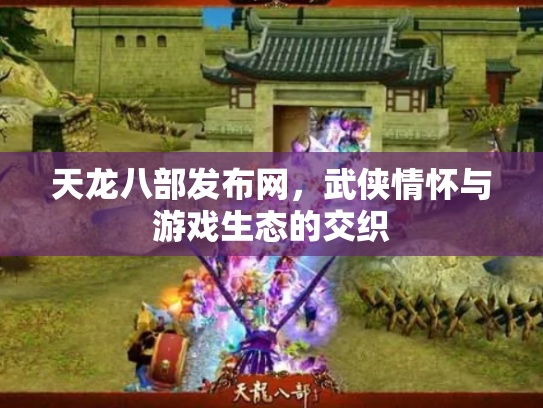 天龙八部发布网，武侠情怀与游戏生态的交织