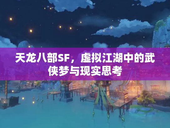 天龙八部SF，虚拟江湖中的武侠梦与现实思考