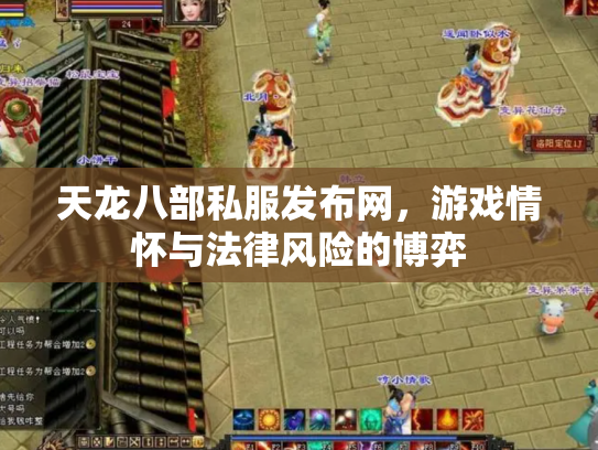 天龙八部私服发布网，游戏情怀与法律风险的博弈