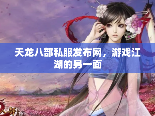 天龙八部私服发布网，游戏江湖的另一面