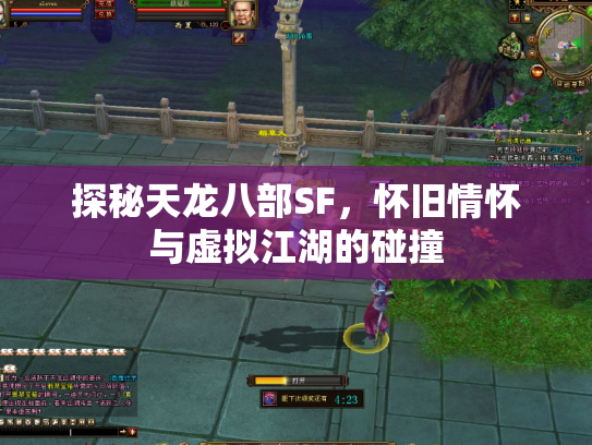 探秘天龙八部SF，怀旧情怀与虚拟江湖的碰撞