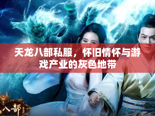 天龙八部私服，怀旧情怀与游戏产业的灰色地带