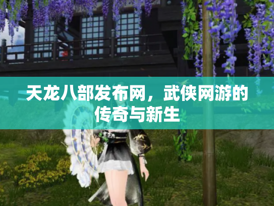 天龙八部发布网，武侠网游的传奇与新生