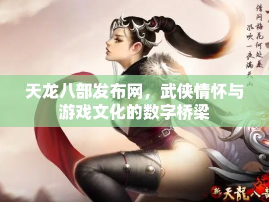 天龙八部发布网，武侠情怀与游戏文化的数字桥梁