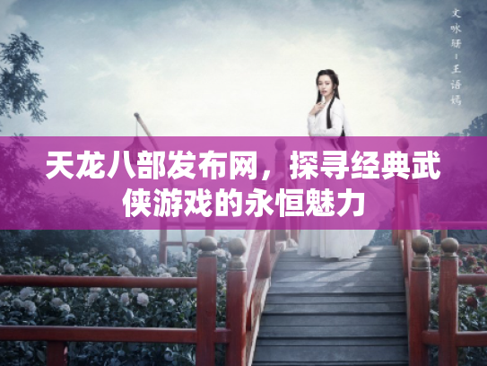 天龙八部发布网，探寻经典武侠游戏的永恒魅力