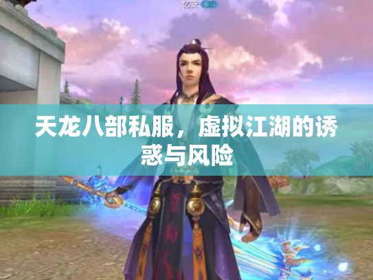 天龙八部私服，虚拟江湖的诱惑与风险