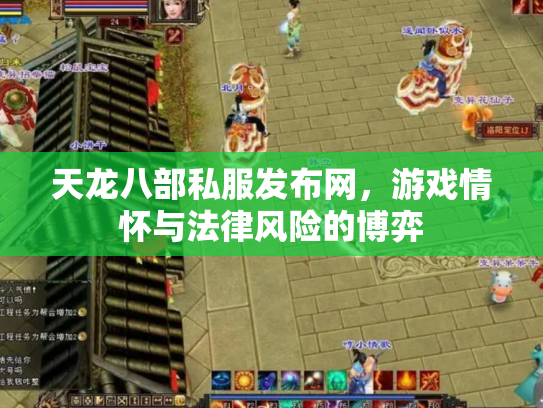 天龙八部私服发布网，游戏情怀与法律风险的博弈