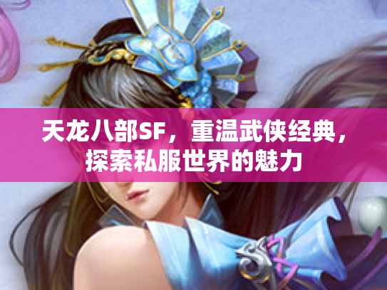 天龙八部SF，重温武侠经典，探索私服世界的魅力