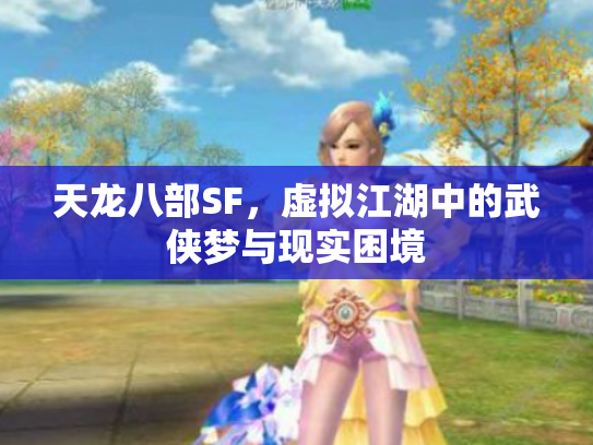 天龙八部SF，虚拟江湖中的武侠梦与现实困境