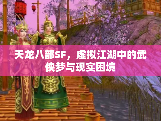 天龙八部SF，虚拟江湖中的武侠梦与现实困境