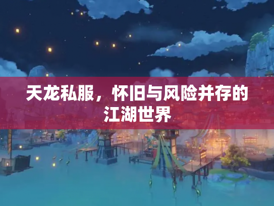 天龙私服，怀旧与风险并存的江湖世界