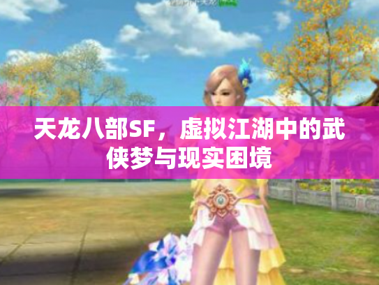 天龙八部SF，虚拟江湖中的武侠梦与现实困境