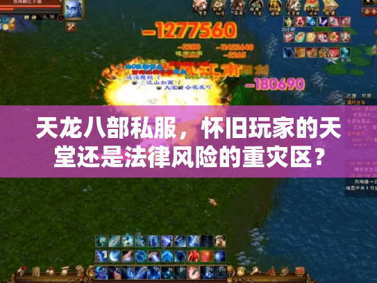 天龙八部私服，怀旧玩家的天堂还是法律风险的重灾区？