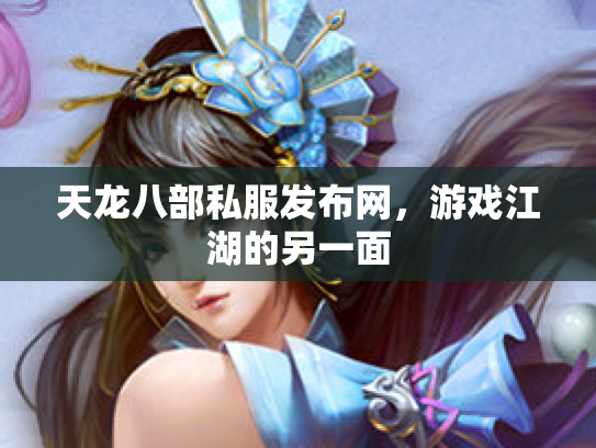 天龙八部私服发布网，游戏江湖的另一面