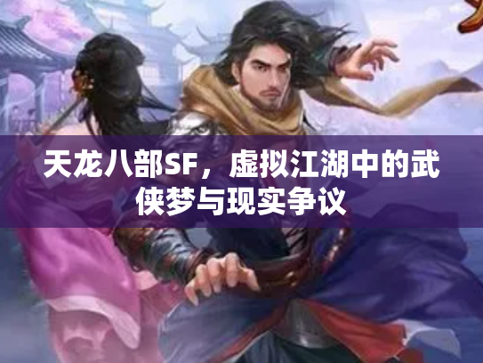 天龙八部SF，虚拟江湖中的武侠梦与现实争议