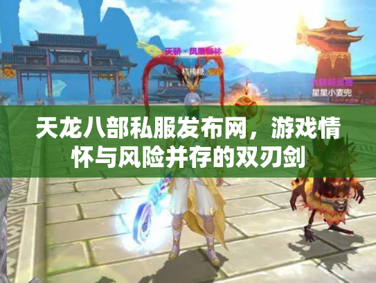 天龙八部私服发布网，游戏情怀与风险并存的双刃剑