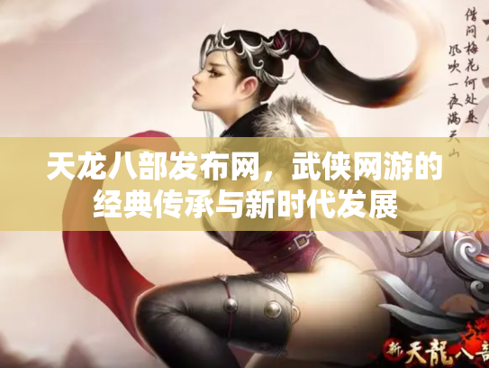天龙八部发布网，武侠网游的经典传承与新时代发展